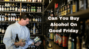 Can You Buy Alcohol On Good Friday