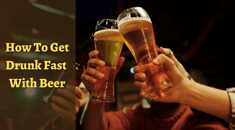 How To Get Drunk Fast With Beer