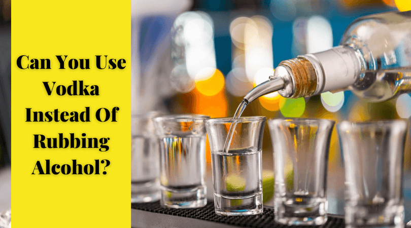 Can You Use Vodka Instead Of Rubbing Alcohol?